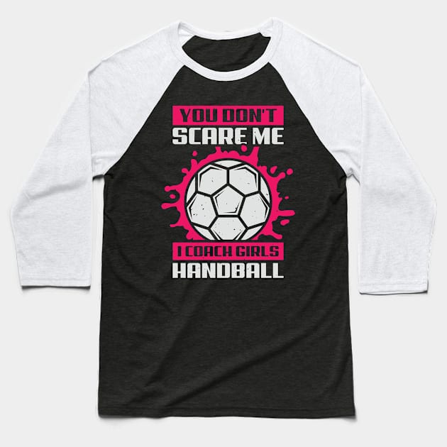 You Don't Scare Me I Coach Girls Handball Baseball T-Shirt by Dolde08